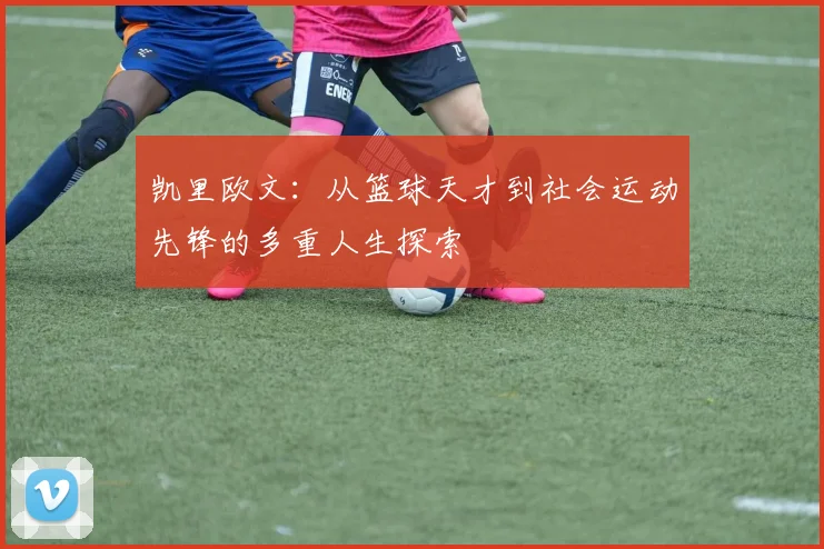 凯里欧文：从篮球天才到社会运动先锋的多重人生探索